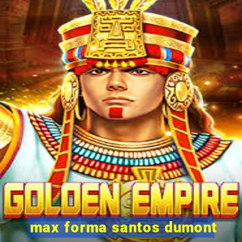 max forma santos dumont